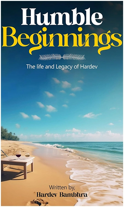 Humble Beginnings. - The life and legacy of Hardev Humble Beginnings. - The life and legacy of Hardev